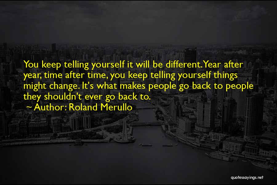 Roland Merullo Quotes: You Keep Telling Yourself It Will Be Different. Year After Year, Time After Time, You Keep Telling Yourself Things Might