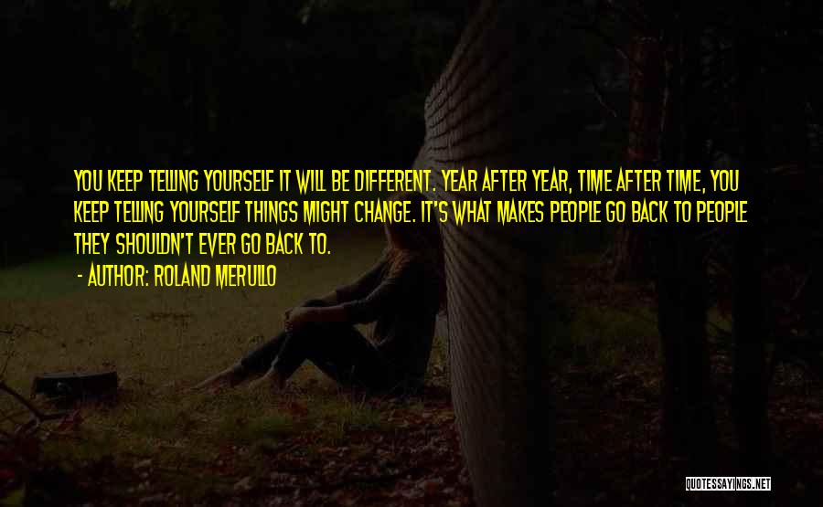 Roland Merullo Quotes: You Keep Telling Yourself It Will Be Different. Year After Year, Time After Time, You Keep Telling Yourself Things Might