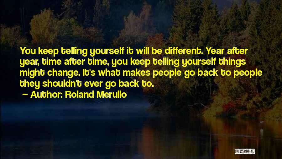 Roland Merullo Quotes: You Keep Telling Yourself It Will Be Different. Year After Year, Time After Time, You Keep Telling Yourself Things Might