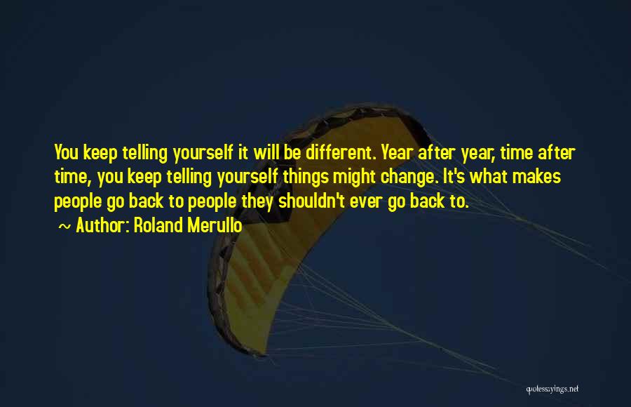 Roland Merullo Quotes: You Keep Telling Yourself It Will Be Different. Year After Year, Time After Time, You Keep Telling Yourself Things Might