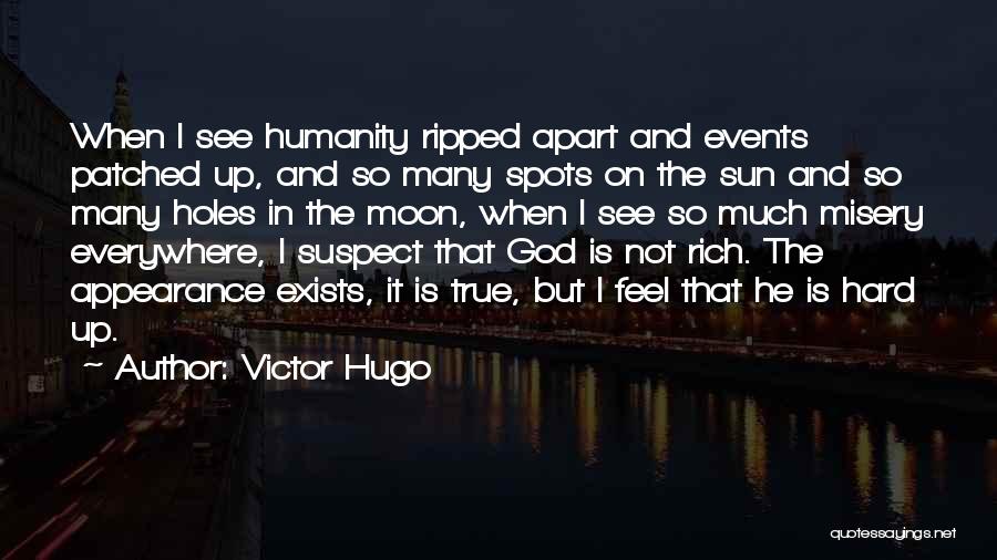 Victor Hugo Quotes: When I See Humanity Ripped Apart And Events Patched Up, And So Many Spots On The Sun And So Many