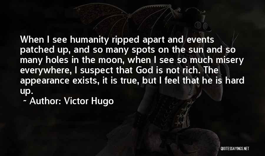 Victor Hugo Quotes: When I See Humanity Ripped Apart And Events Patched Up, And So Many Spots On The Sun And So Many