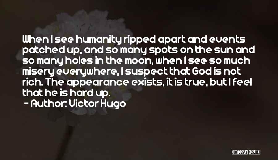 Victor Hugo Quotes: When I See Humanity Ripped Apart And Events Patched Up, And So Many Spots On The Sun And So Many