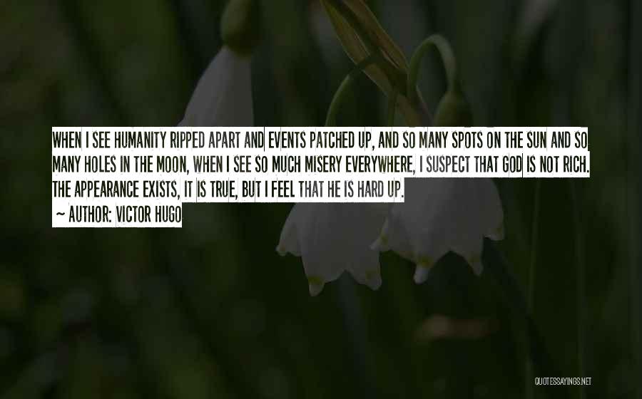 Victor Hugo Quotes: When I See Humanity Ripped Apart And Events Patched Up, And So Many Spots On The Sun And So Many