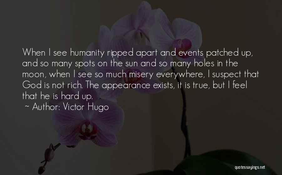 Victor Hugo Quotes: When I See Humanity Ripped Apart And Events Patched Up, And So Many Spots On The Sun And So Many
