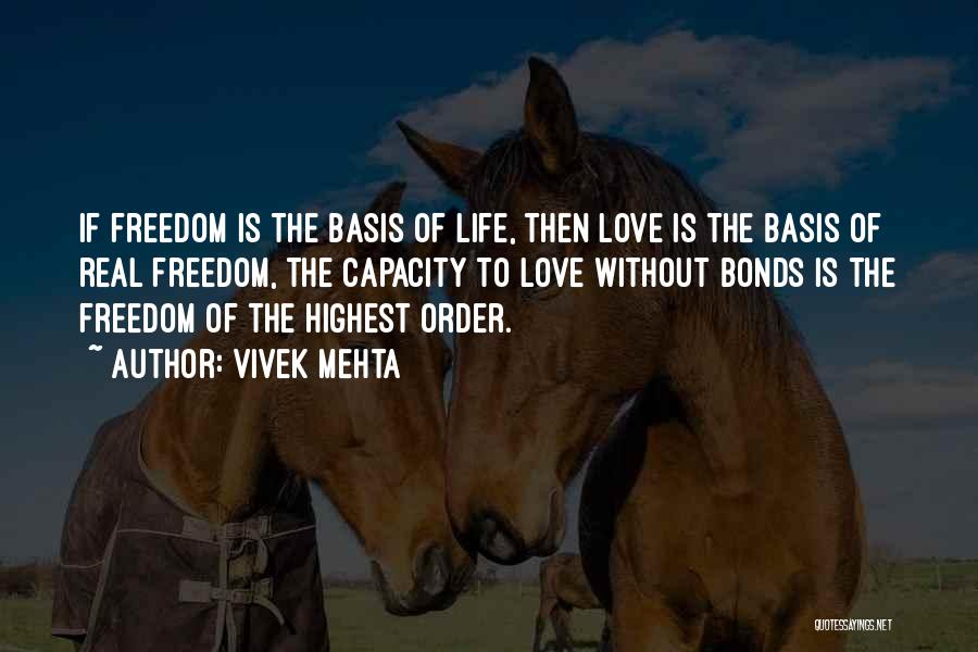 Vivek Mehta Quotes: If Freedom Is The Basis Of Life, Then Love Is The Basis Of Real Freedom, The Capacity To Love Without
