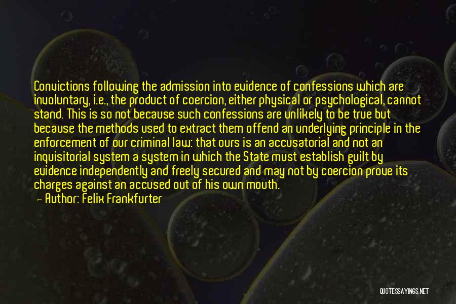 Felix Frankfurter Quotes: Convictions Following The Admission Into Evidence Of Confessions Which Are Involuntary, I.e., The Product Of Coercion, Either Physical Or Psychological,