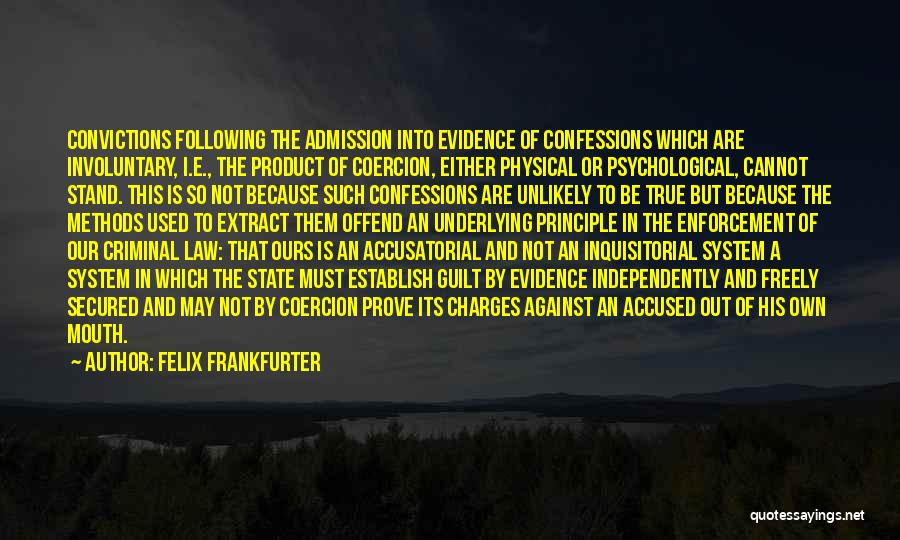 Felix Frankfurter Quotes: Convictions Following The Admission Into Evidence Of Confessions Which Are Involuntary, I.e., The Product Of Coercion, Either Physical Or Psychological,
