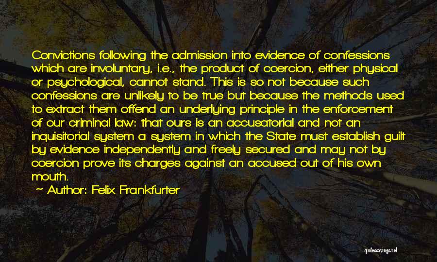 Felix Frankfurter Quotes: Convictions Following The Admission Into Evidence Of Confessions Which Are Involuntary, I.e., The Product Of Coercion, Either Physical Or Psychological,