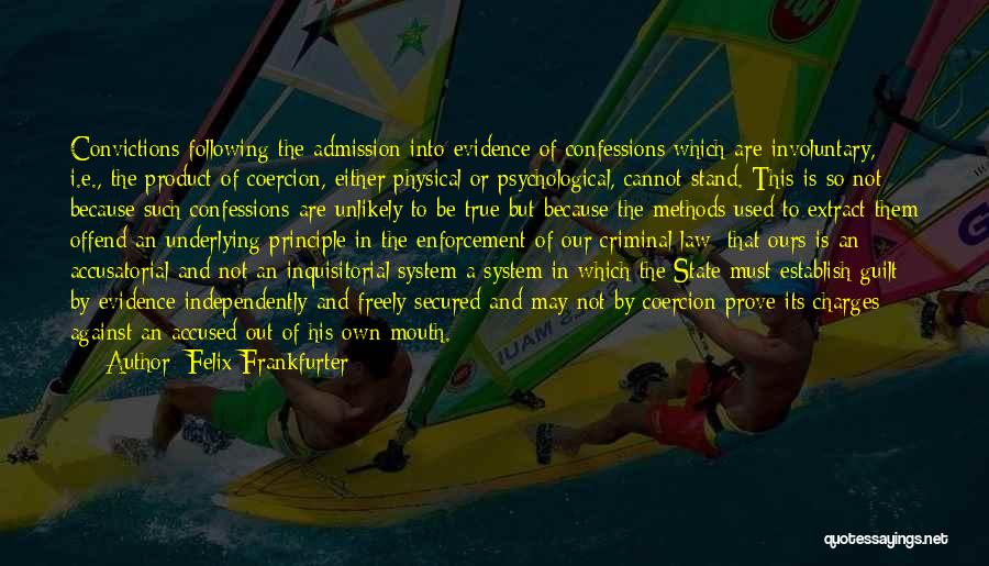 Felix Frankfurter Quotes: Convictions Following The Admission Into Evidence Of Confessions Which Are Involuntary, I.e., The Product Of Coercion, Either Physical Or Psychological,