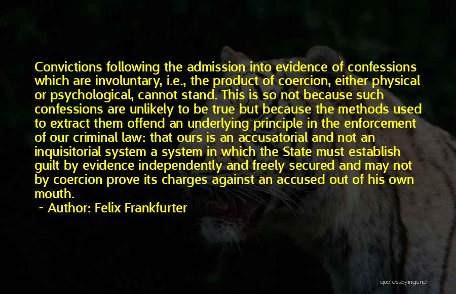 Felix Frankfurter Quotes: Convictions Following The Admission Into Evidence Of Confessions Which Are Involuntary, I.e., The Product Of Coercion, Either Physical Or Psychological,