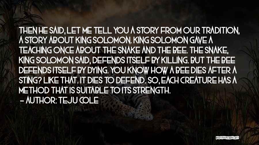 Teju Cole Quotes: Then He Said, Let Me Tell You A Story From Our Tradition, A Story About King Solomon. King Solomon Gave