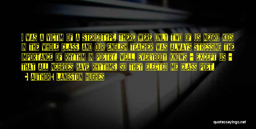 Langston Hughes Quotes: I Was A Victim Of A Stereotype. There Were Only Two Of Us Negro Kids In The Whole Class, And