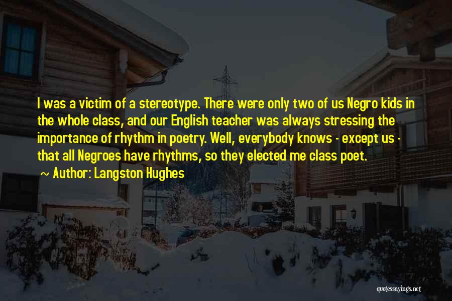 Langston Hughes Quotes: I Was A Victim Of A Stereotype. There Were Only Two Of Us Negro Kids In The Whole Class, And