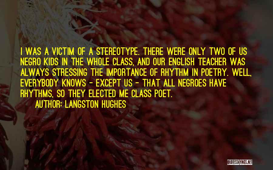 Langston Hughes Quotes: I Was A Victim Of A Stereotype. There Were Only Two Of Us Negro Kids In The Whole Class, And