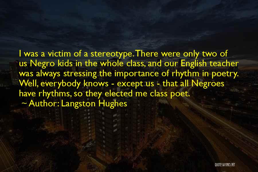 Langston Hughes Quotes: I Was A Victim Of A Stereotype. There Were Only Two Of Us Negro Kids In The Whole Class, And