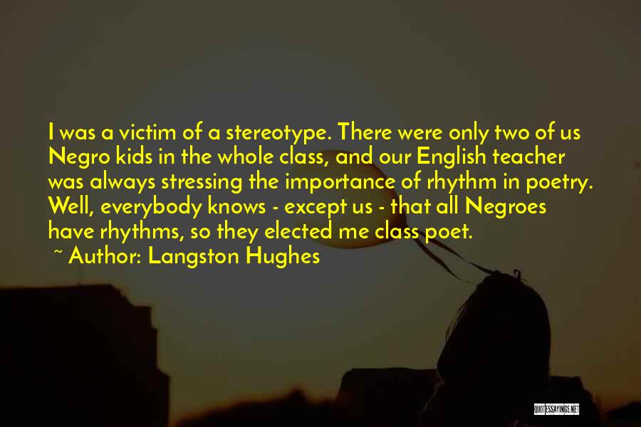 Langston Hughes Quotes: I Was A Victim Of A Stereotype. There Were Only Two Of Us Negro Kids In The Whole Class, And