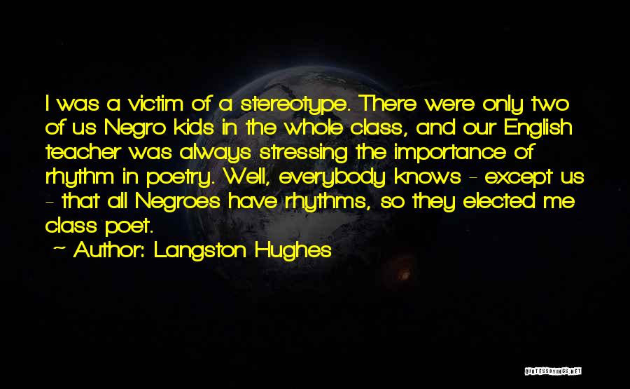 Langston Hughes Quotes: I Was A Victim Of A Stereotype. There Were Only Two Of Us Negro Kids In The Whole Class, And