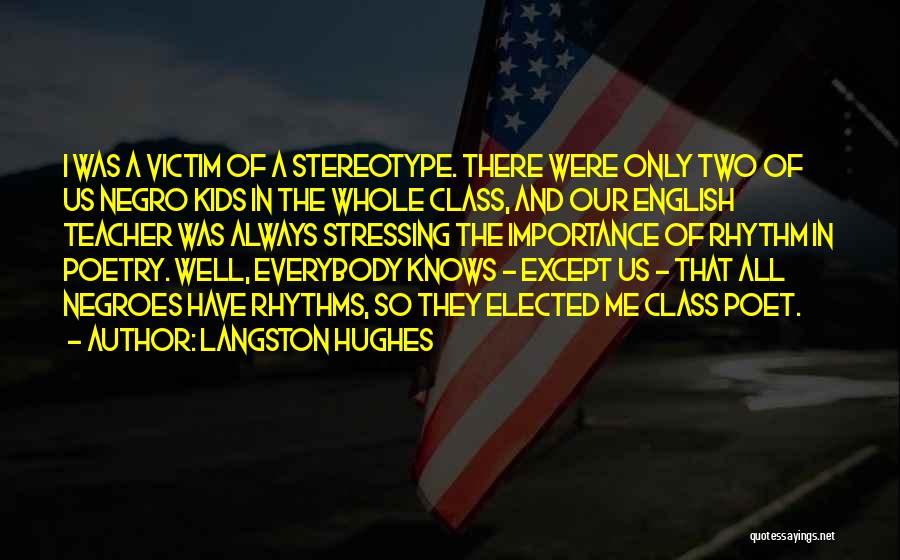 Langston Hughes Quotes: I Was A Victim Of A Stereotype. There Were Only Two Of Us Negro Kids In The Whole Class, And