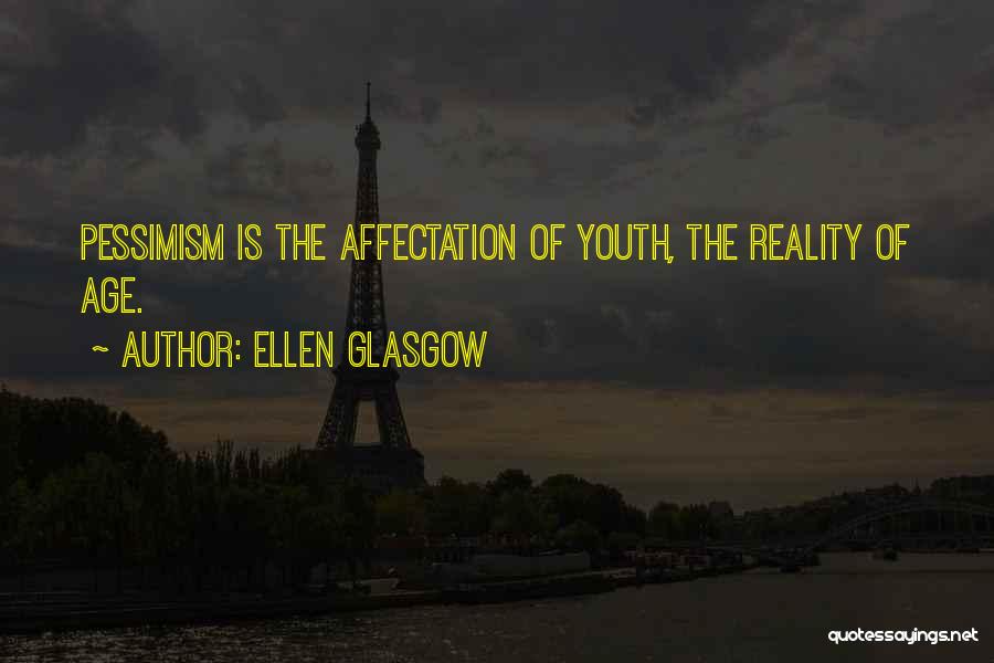 Ellen Glasgow Quotes: Pessimism Is The Affectation Of Youth, The Reality Of Age.