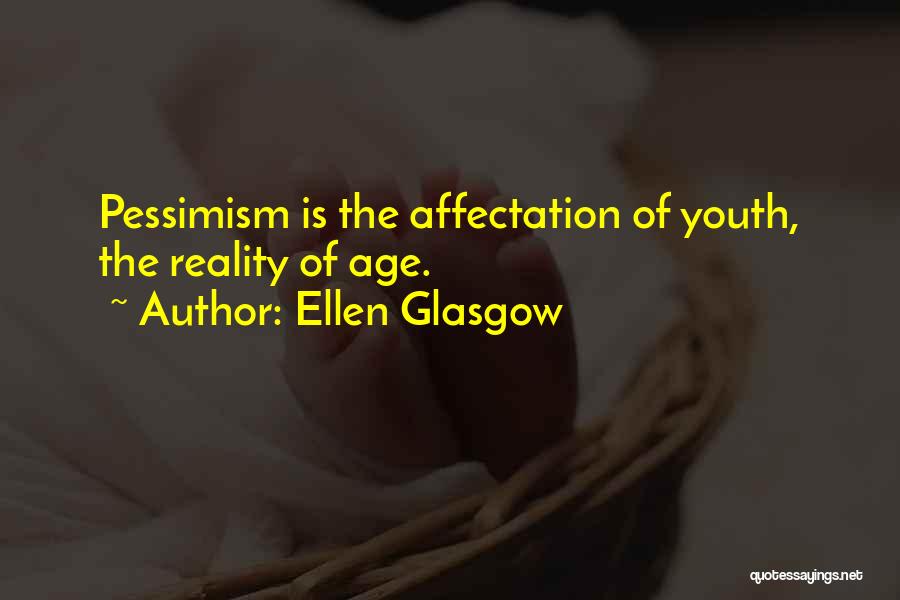 Ellen Glasgow Quotes: Pessimism Is The Affectation Of Youth, The Reality Of Age.