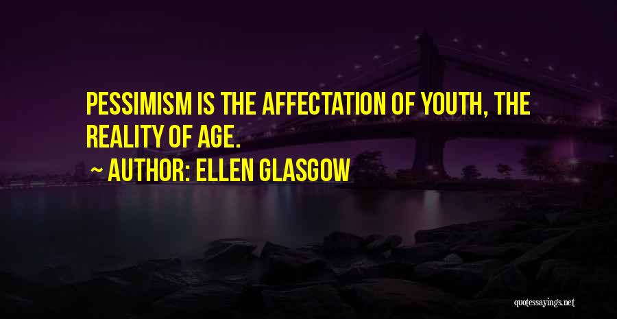 Ellen Glasgow Quotes: Pessimism Is The Affectation Of Youth, The Reality Of Age.