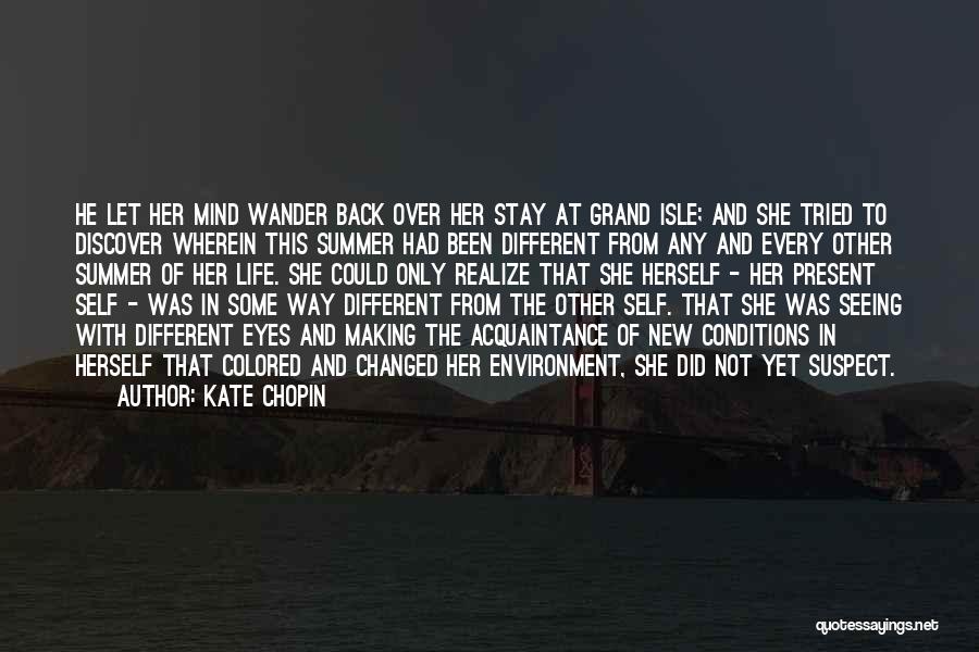 Kate Chopin Quotes: He Let Her Mind Wander Back Over Her Stay At Grand Isle; And She Tried To Discover Wherein This Summer