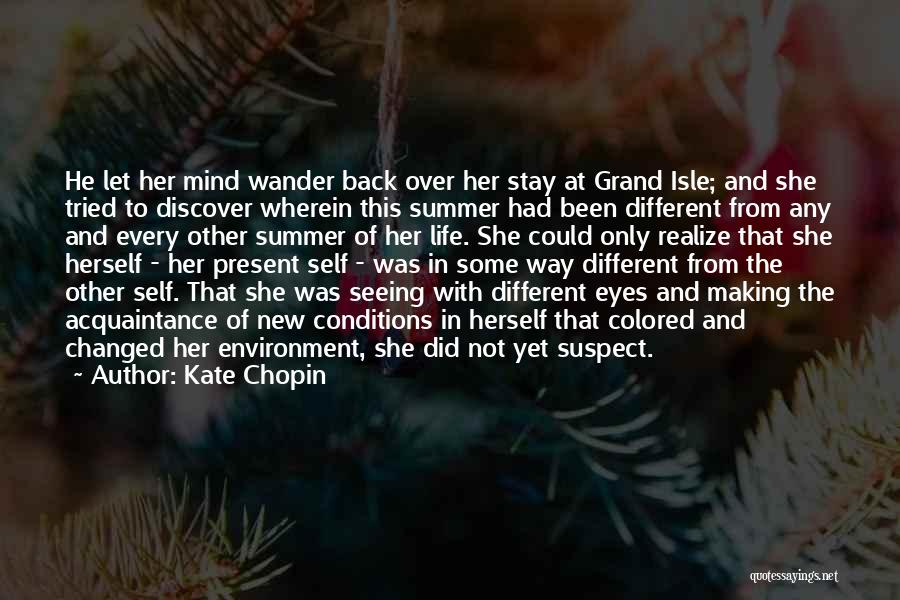Kate Chopin Quotes: He Let Her Mind Wander Back Over Her Stay At Grand Isle; And She Tried To Discover Wherein This Summer
