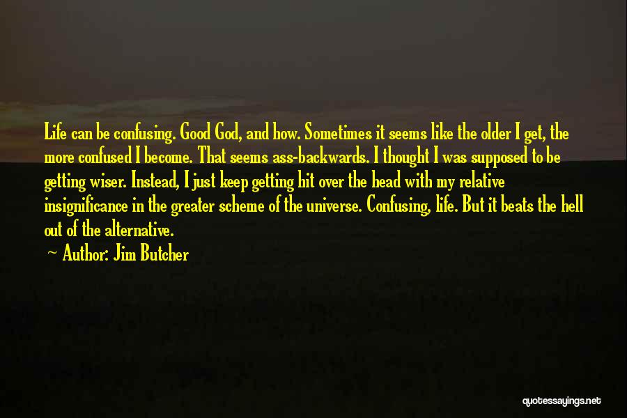 Jim Butcher Quotes: Life Can Be Confusing. Good God, And How. Sometimes It Seems Like The Older I Get, The More Confused I