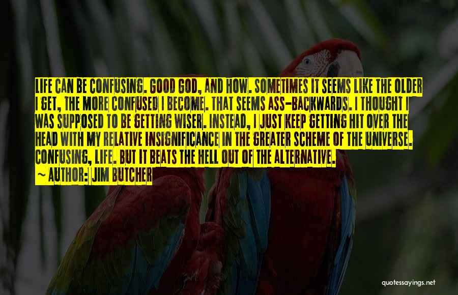 Jim Butcher Quotes: Life Can Be Confusing. Good God, And How. Sometimes It Seems Like The Older I Get, The More Confused I