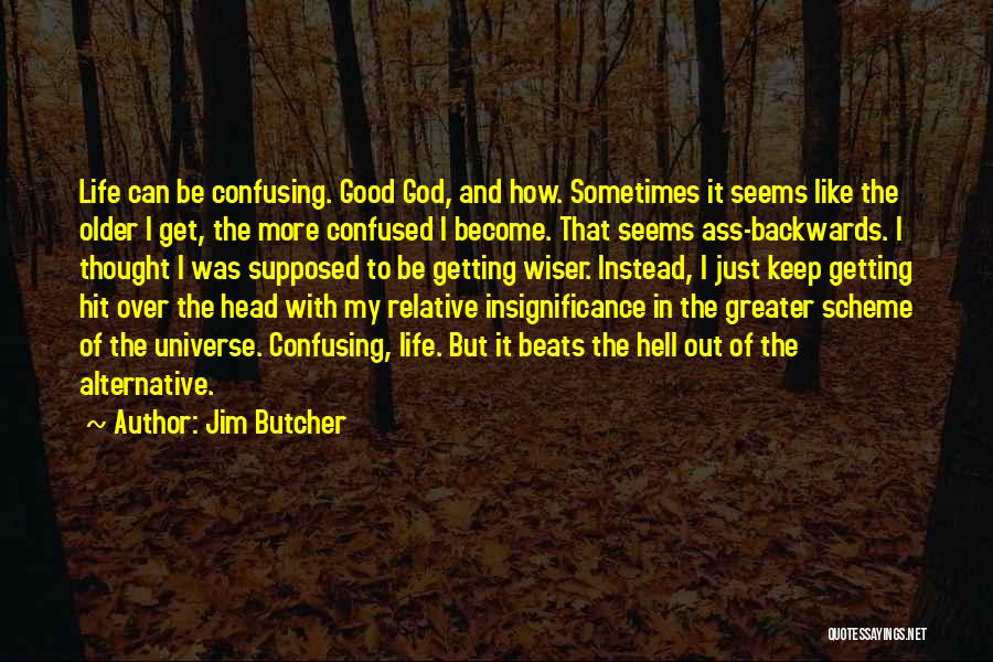 Jim Butcher Quotes: Life Can Be Confusing. Good God, And How. Sometimes It Seems Like The Older I Get, The More Confused I