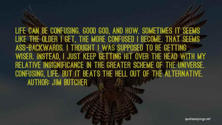 Jim Butcher Quotes: Life Can Be Confusing. Good God, And How. Sometimes It Seems Like The Older I Get, The More Confused I