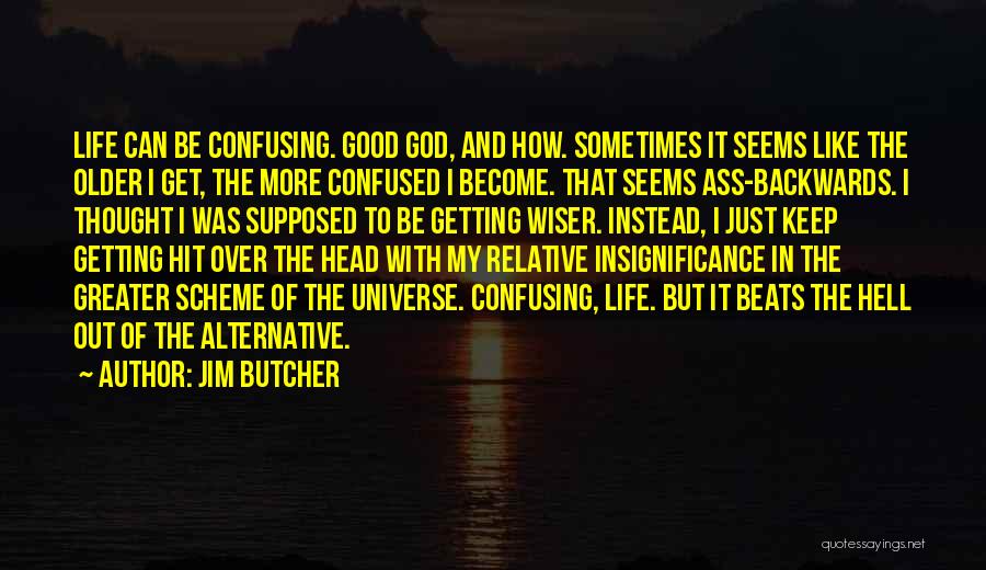 Jim Butcher Quotes: Life Can Be Confusing. Good God, And How. Sometimes It Seems Like The Older I Get, The More Confused I