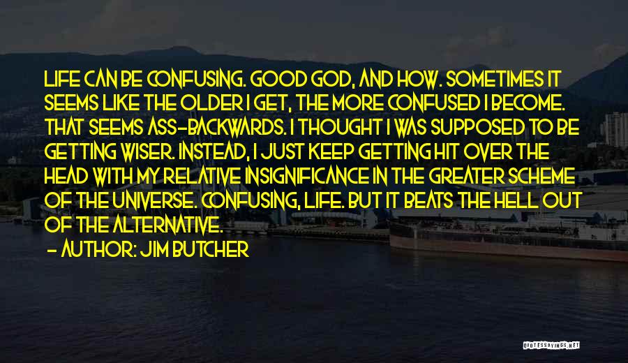 Jim Butcher Quotes: Life Can Be Confusing. Good God, And How. Sometimes It Seems Like The Older I Get, The More Confused I