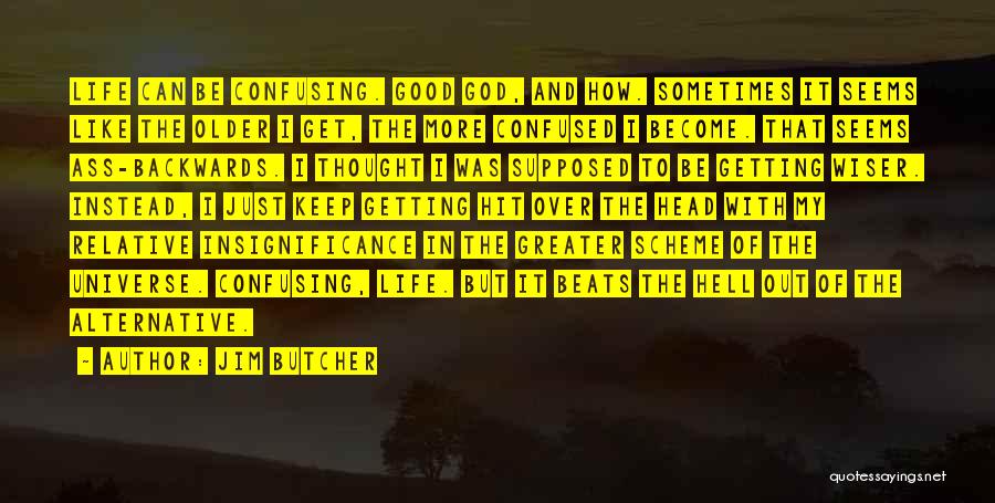 Jim Butcher Quotes: Life Can Be Confusing. Good God, And How. Sometimes It Seems Like The Older I Get, The More Confused I