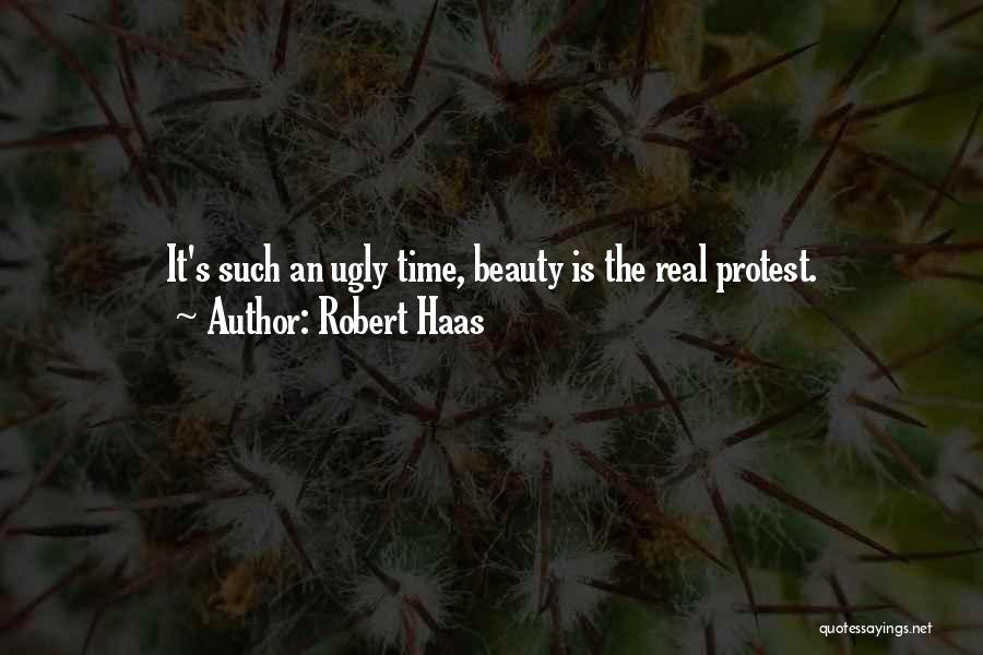 Robert Haas Quotes: It's Such An Ugly Time, Beauty Is The Real Protest.