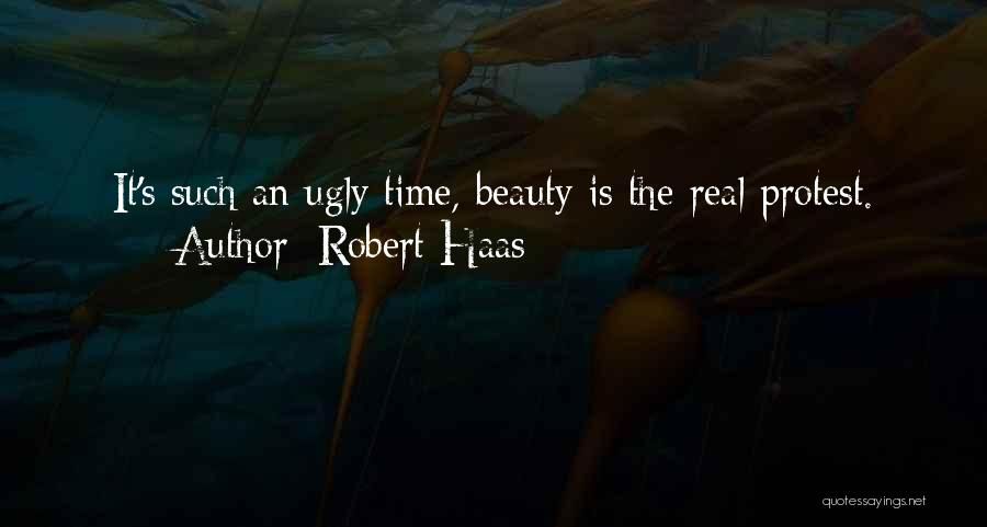 Robert Haas Quotes: It's Such An Ugly Time, Beauty Is The Real Protest.