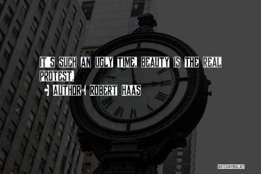 Robert Haas Quotes: It's Such An Ugly Time, Beauty Is The Real Protest.