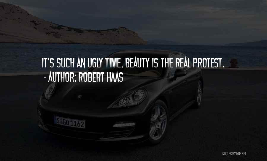 Robert Haas Quotes: It's Such An Ugly Time, Beauty Is The Real Protest.