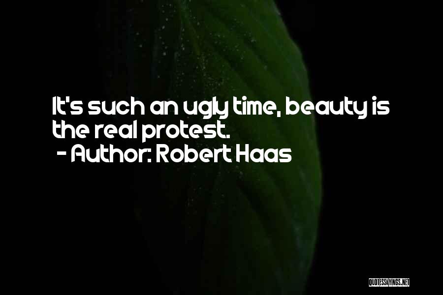 Robert Haas Quotes: It's Such An Ugly Time, Beauty Is The Real Protest.