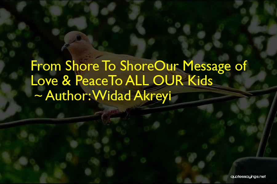 Widad Akreyi Quotes: From Shore To Shoreour Message Of Love & Peaceto All Our Kids