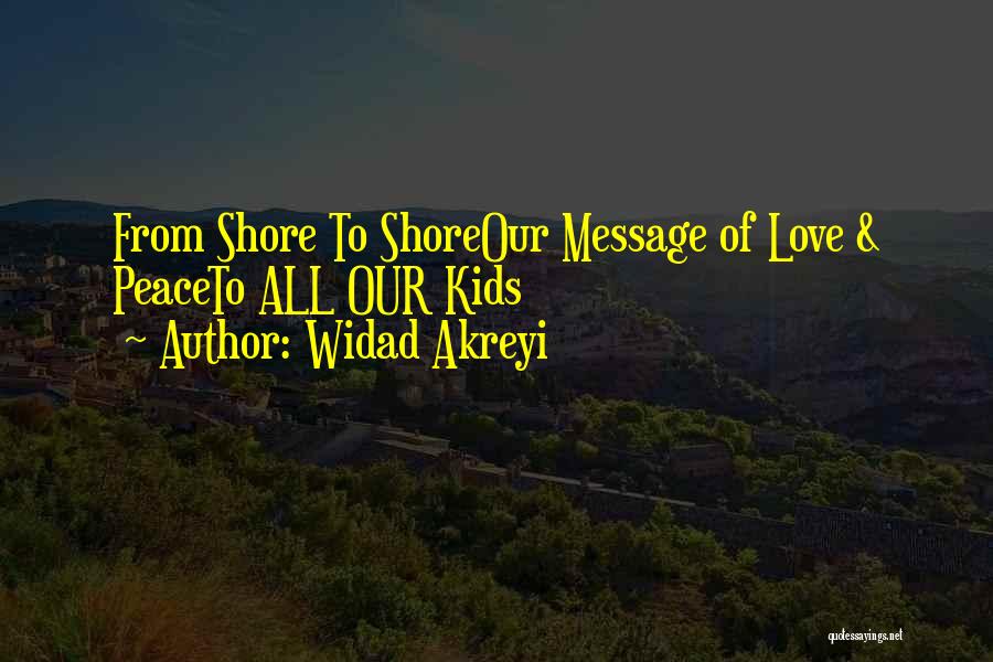 Widad Akreyi Quotes: From Shore To Shoreour Message Of Love & Peaceto All Our Kids