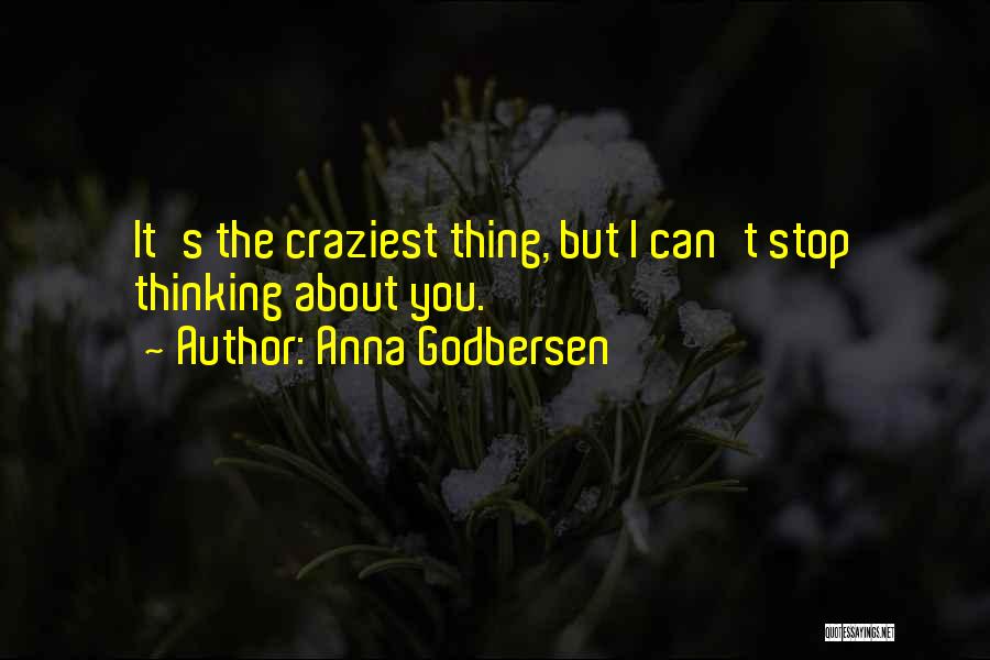 Anna Godbersen Quotes: It's The Craziest Thing, But I Can't Stop Thinking About You.