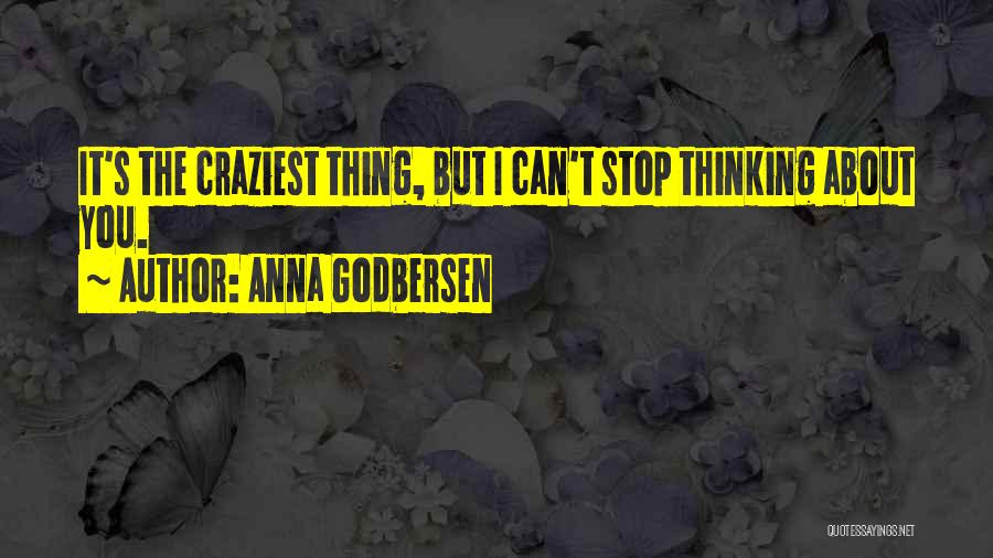 Anna Godbersen Quotes: It's The Craziest Thing, But I Can't Stop Thinking About You.