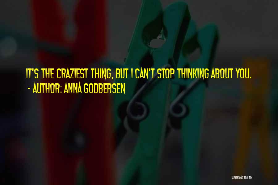 Anna Godbersen Quotes: It's The Craziest Thing, But I Can't Stop Thinking About You.