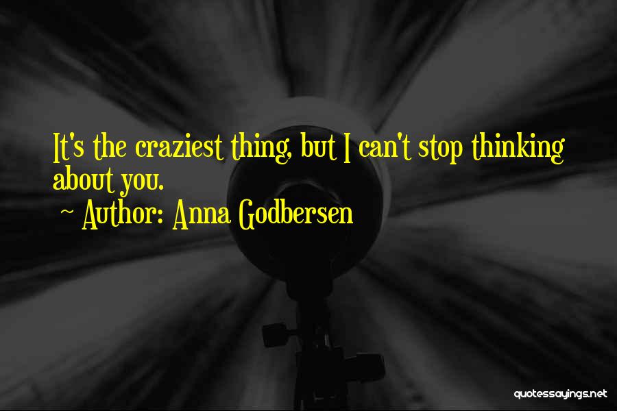 Anna Godbersen Quotes: It's The Craziest Thing, But I Can't Stop Thinking About You.