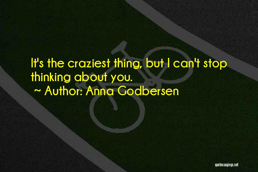 Anna Godbersen Quotes: It's The Craziest Thing, But I Can't Stop Thinking About You.