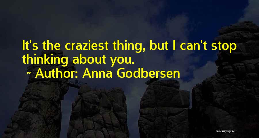 Anna Godbersen Quotes: It's The Craziest Thing, But I Can't Stop Thinking About You.