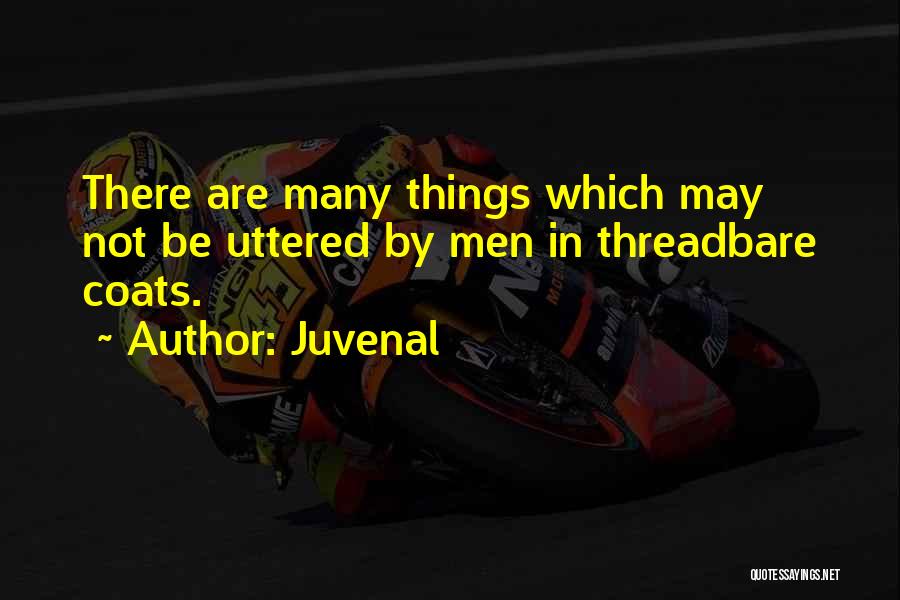 Juvenal Quotes: There Are Many Things Which May Not Be Uttered By Men In Threadbare Coats.