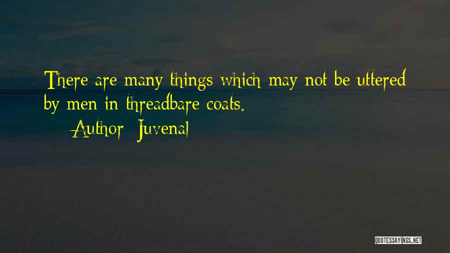 Juvenal Quotes: There Are Many Things Which May Not Be Uttered By Men In Threadbare Coats.